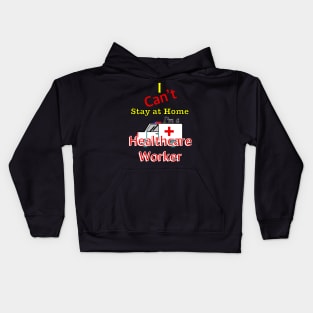 I can’t stay at home I ‘m a healthcare worker Kids Hoodie
